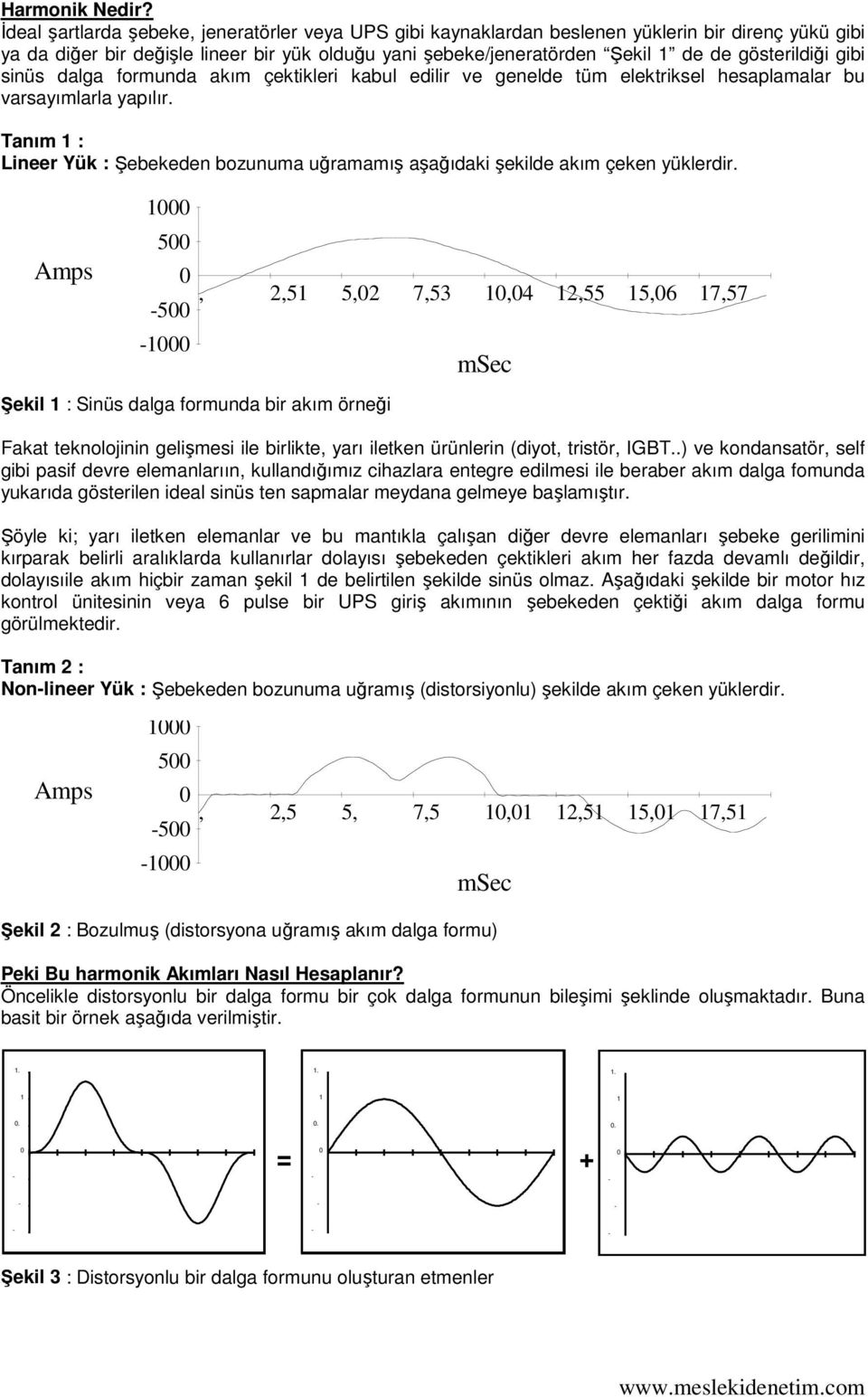 gibi sinüs dalga formunda akım çektikleri kabul edilir ve genelde tüm elektriksel hesaplamalar bu varsayımlarla yapılır.