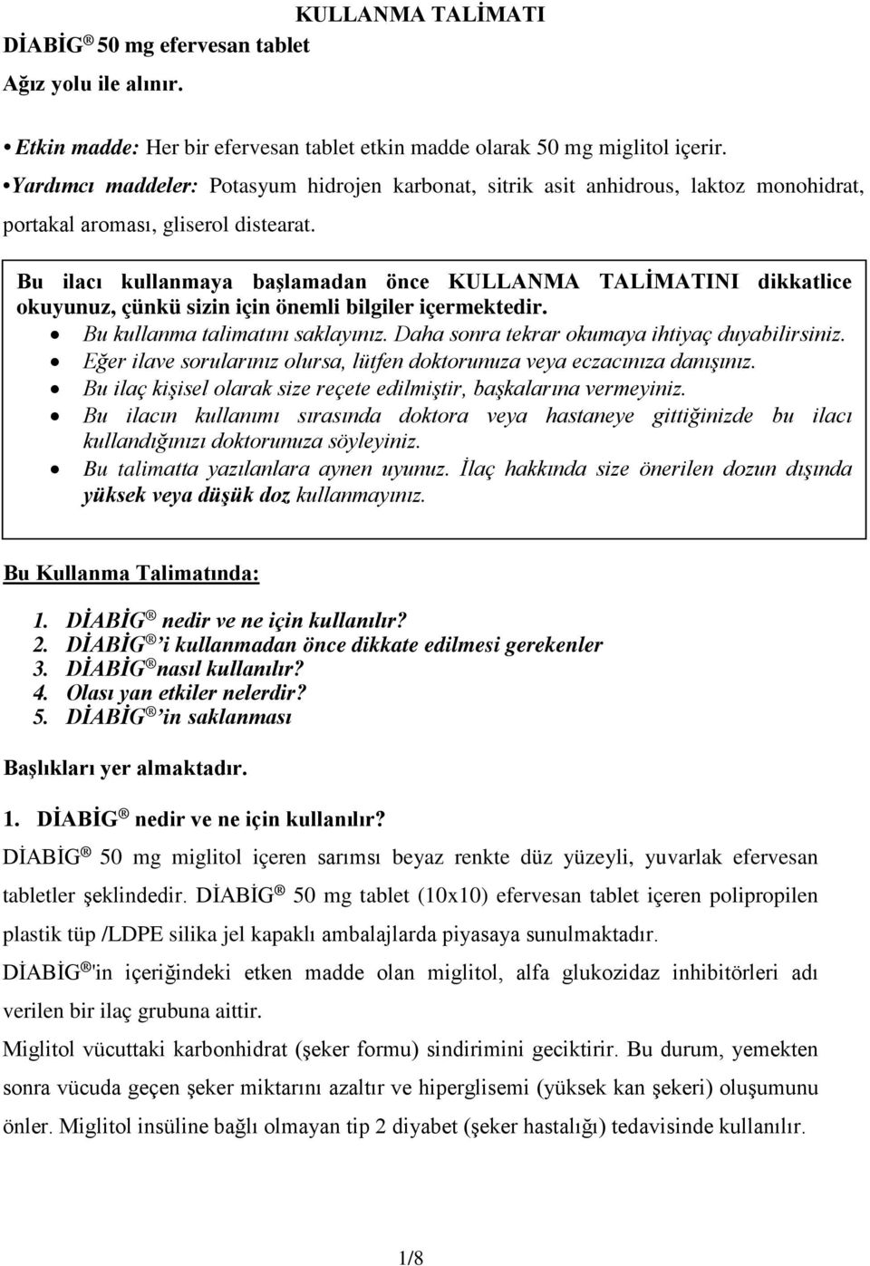 Bu ilacı kullanmaya başlamadan önce KULLANMA TALİMATINI dikkatlice okuyunuz, çünkü sizin için önemli bilgiler içermektedir. Bu kullanma talimatını saklayınız.