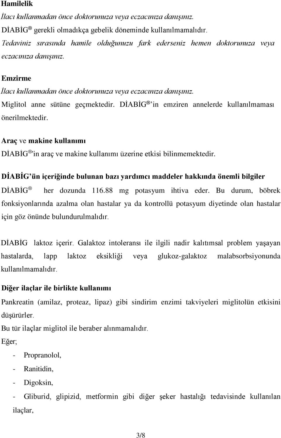 Miglitol anne sütüne geçmektedir. DİABİG in emziren annelerde kullanılmaması önerilmektedir. Araç ve makine kullanımı DİABİG 'in araç ve makine kullanımı üzerine etkisi bilinmemektedir.