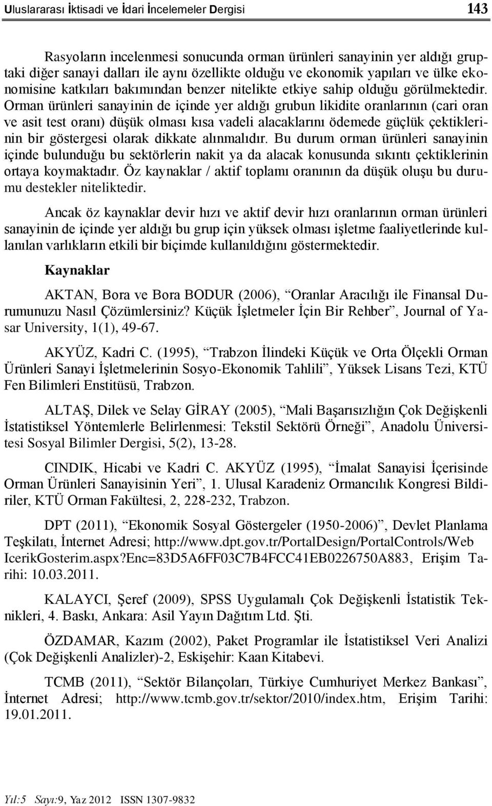 Orman ürünleri sanayinin de içinde yer aldığı grubun likidite oranlarının (cari oran ve asit test oranı) düşük olması kısa vadeli alacaklarını ödemede güçlük çektiklerinin bir göstergesi olarak