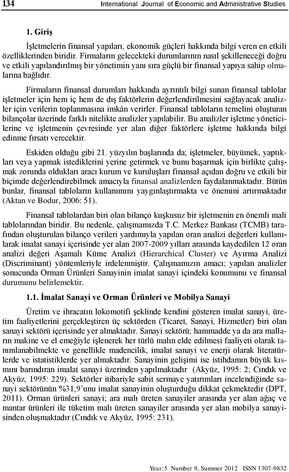 Firmaların finansal durumları hakkında ayrıntılı bilgi sunan finansal tablolar işletmeler için hem iç hem de dış faktörlerin değerlendirilmesini sağlayacak analizler için verilerin toplanmasına imkân