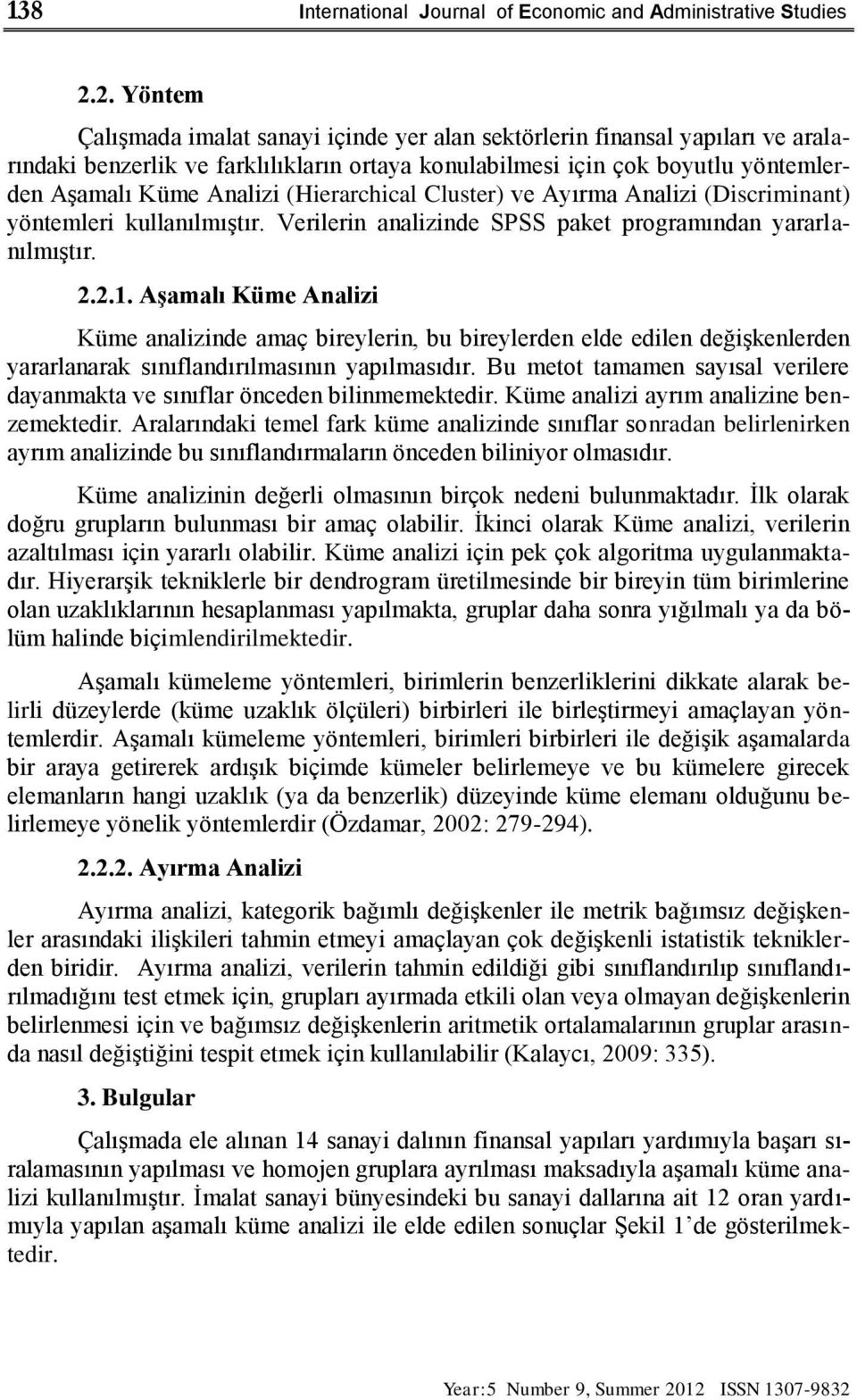 (Hierarchical Cluster) ve Ayırma Analizi (Discriminant) yöntemleri kullanılmıştır. Verilerin analizinde SPSS paket programından yararlanılmıştır. 2.2.1.