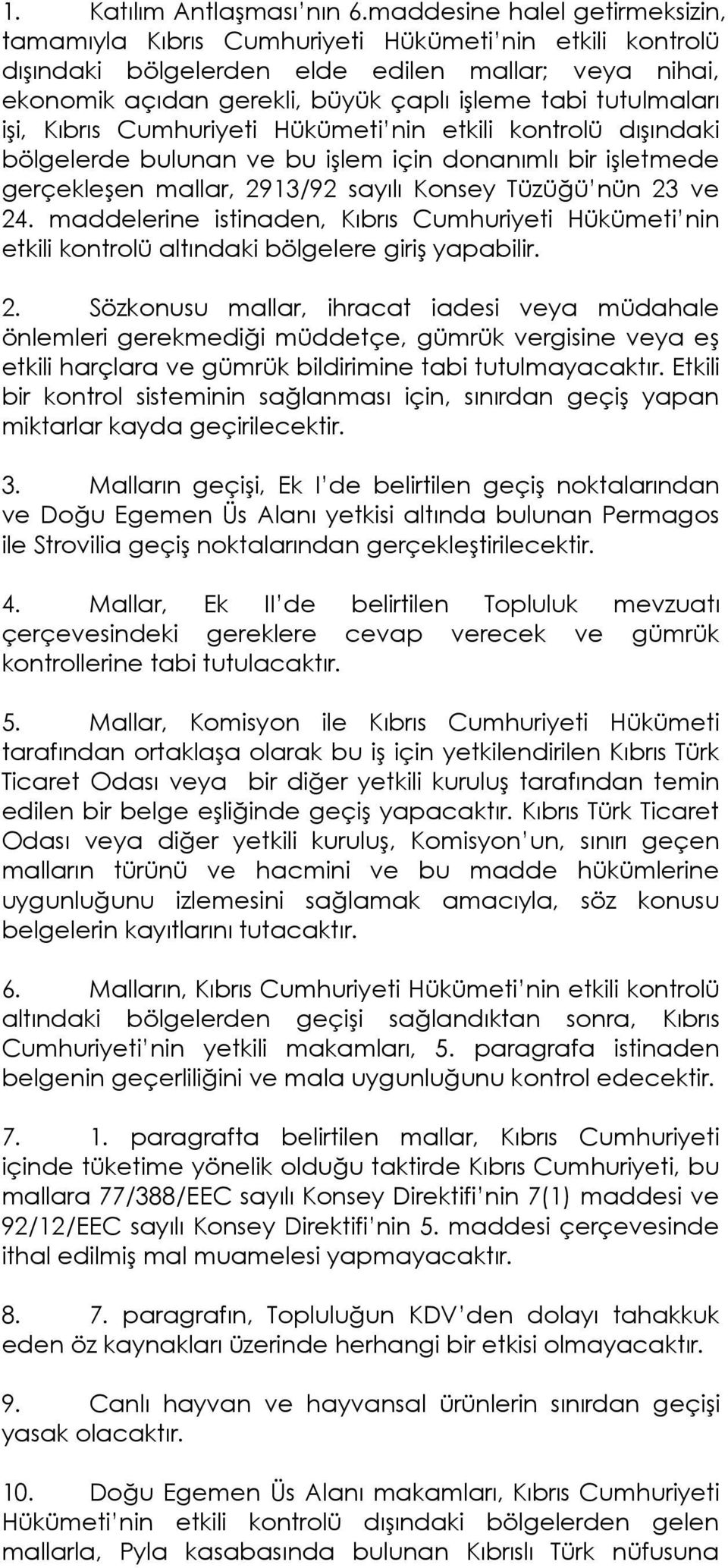 tutulmaları işi, Kıbrıs Cumhuriyeti Hükümeti nin etkili kontrolü dışındaki bölgelerde bulunan ve bu işlem için donanımlı bir işletmede gerçekleşen mallar, 2913/92 sayılı Konsey Tüzüğü nün 23 ve 24.