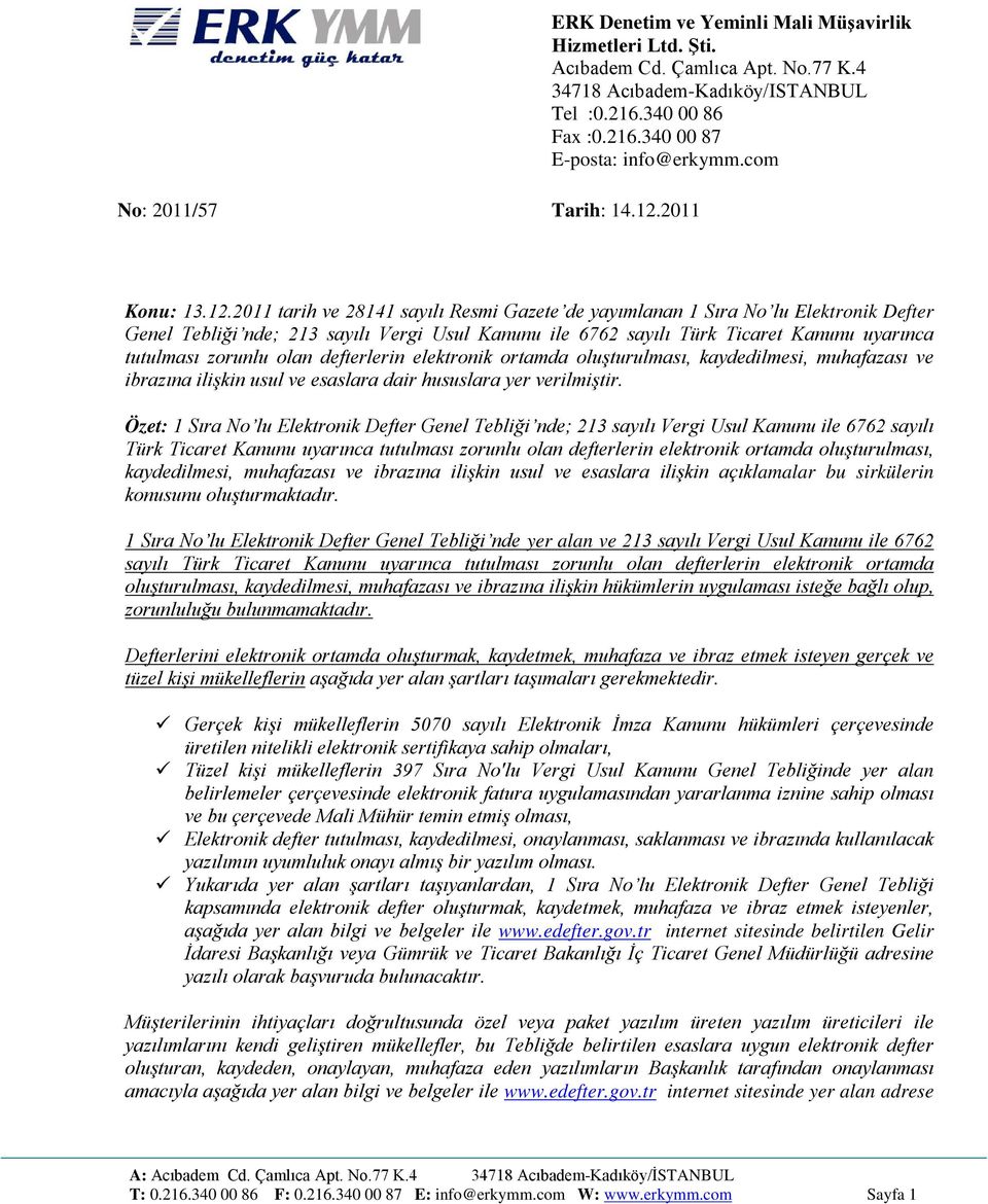 2011 tarih ve 28141 sayılı Resmi Gazete de yayımlanan 1 Sıra No lu Elektronik Defter Genel Tebliği nde; 213 sayılı Vergi Usul Kanunu ile 6762 sayılı Türk Ticaret Kanunu uyarınca tutulması zorunlu