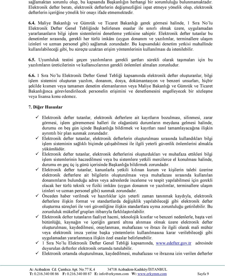 Maliye Bakanlığı ve Gümrük ve Ticaret Bakanlığı gerek görmesi halinde, 1 Sıra No lu Elektronik Defter Genel Tebliğinde belirlenen esaslar ile sınırlı olmak üzere, uygulamadan yararlananların bilgi