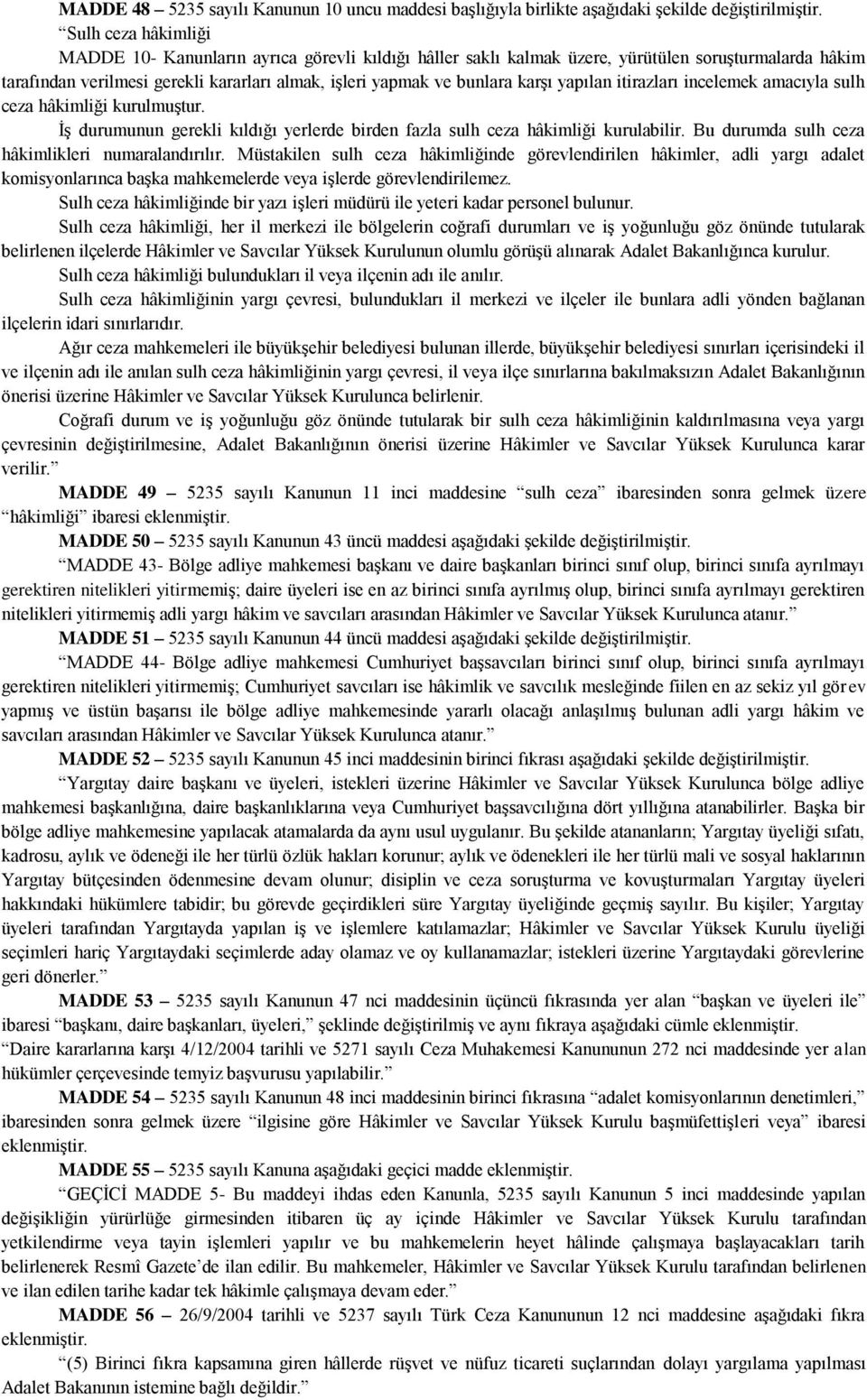 İş durumunun gerekli kıldığı yerlerde birden fazla sulh ceza hâkimliği kurulabilir. Bu durumda sulh ceza hâkimlikleri numaralandırılır.