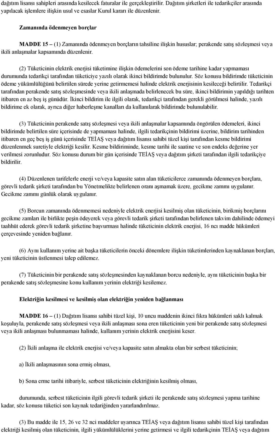 (2) Tüketicinin elektrik enerjisi tüketimine ilişkin ödemelerini son ödeme tarihine kadar yapmaması durumunda tedarikçi tarafından tüketiciye yazılı olarak ikinci bildirimde bulunulur.