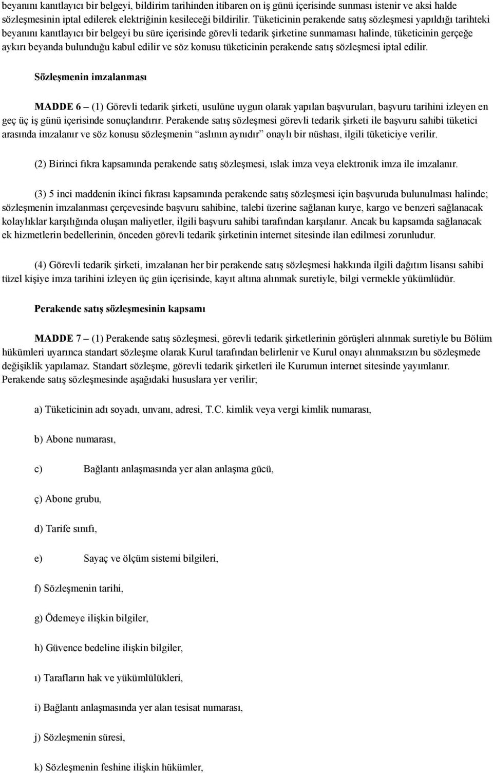 bulunduğu kabul edilir ve söz konusu tüketicinin perakende satış sözleşmesi iptal edilir.