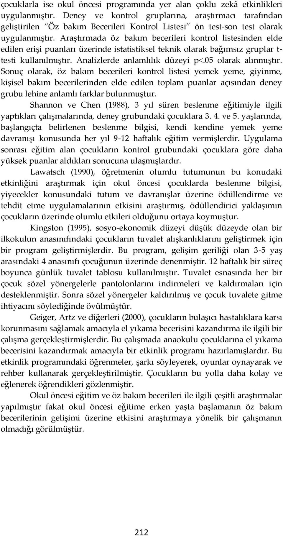 Araştırmada öz bakım becerileri kontrol listesinden elde edilen erişi puanları üzerinde istatistiksel teknik olarak bağımsız gruplar t- testi kullanılmıştır. Analizlerde anlamlılık düzeyi p<.