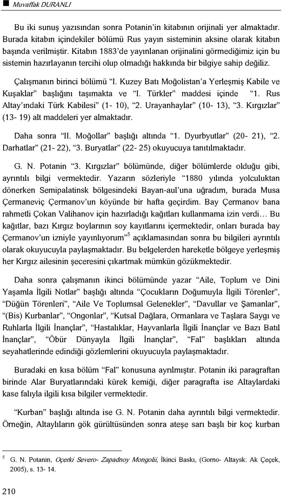 Kuzey Batı Moğolistan a Yerleşmiş Kabile ve Kuşaklar başlığını taşımakta ve I. Türkler maddesi içinde 1. Rus Altay ındaki Türk Kabilesi (1-10), 2. Urayanhaylar (10-13), 3.