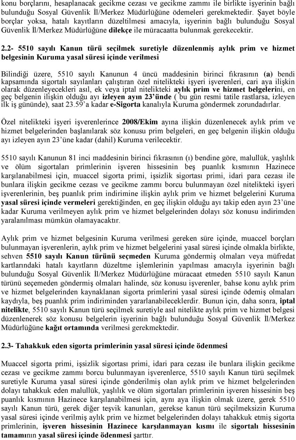 2-5510 sayılı Kanun türü seçilmek suretiyle düzenlenmiş aylık prim ve hizmet belgesinin Kuruma yasal süresi içinde verilmesi Bilindiği üzere, 5510 sayılı Kanunun 4 üncü maddesinin birinci fıkrasının