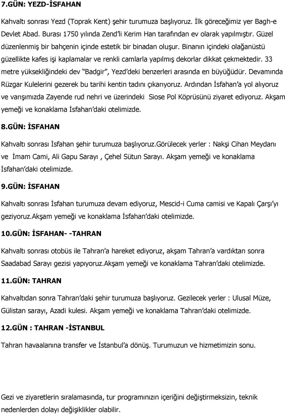 33 metre yüksekliğindeki dev Badgir, Yezd deki benzerleri arasında en büyüğüdür. Devamında Rüzgar Kulelerini gezerek bu tarihi kentin tadını çıkarıyoruz.