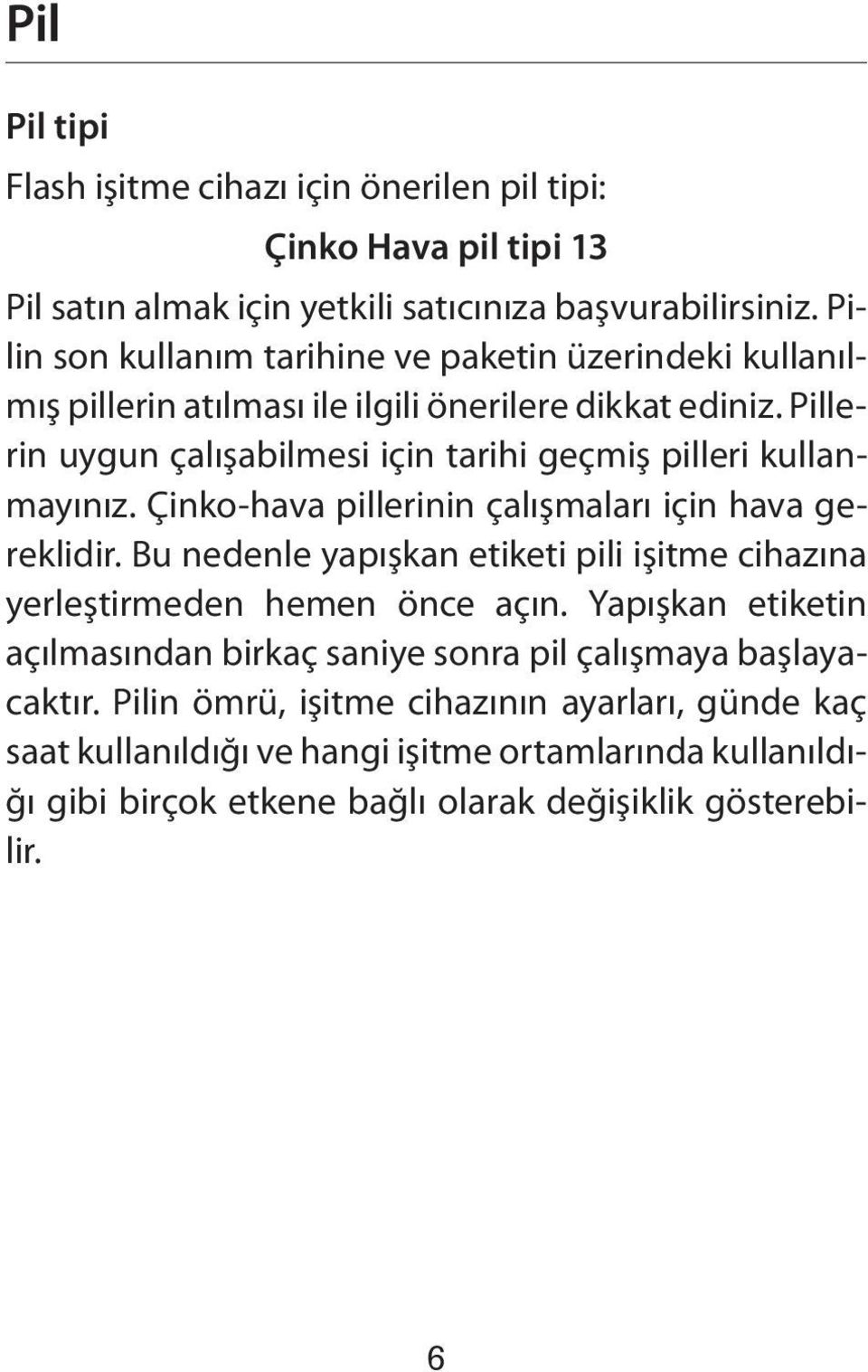 Pillerin uygun çalışabilmesi için tarihi geçmiş pilleri kullanmayınız. Çinko-hava pillerinin çalışmaları için hava gereklidir.