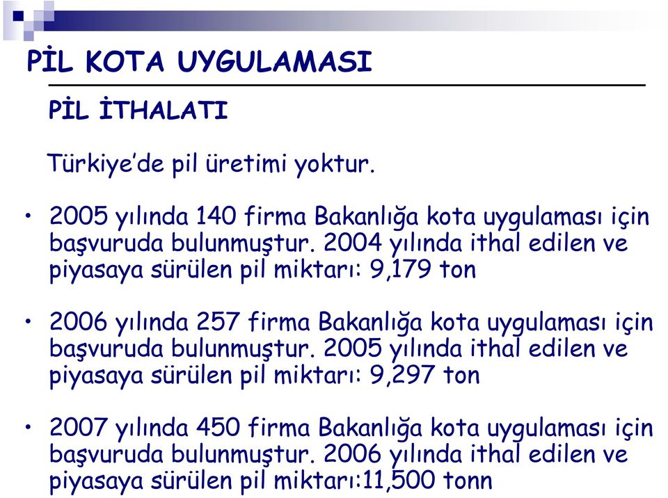 2004 yılında ithal edilen ve piyasaya sürülen pil miktarı: 9,179 ton 2006 yılında 257 firma Bakanlığa kota uygulaması için