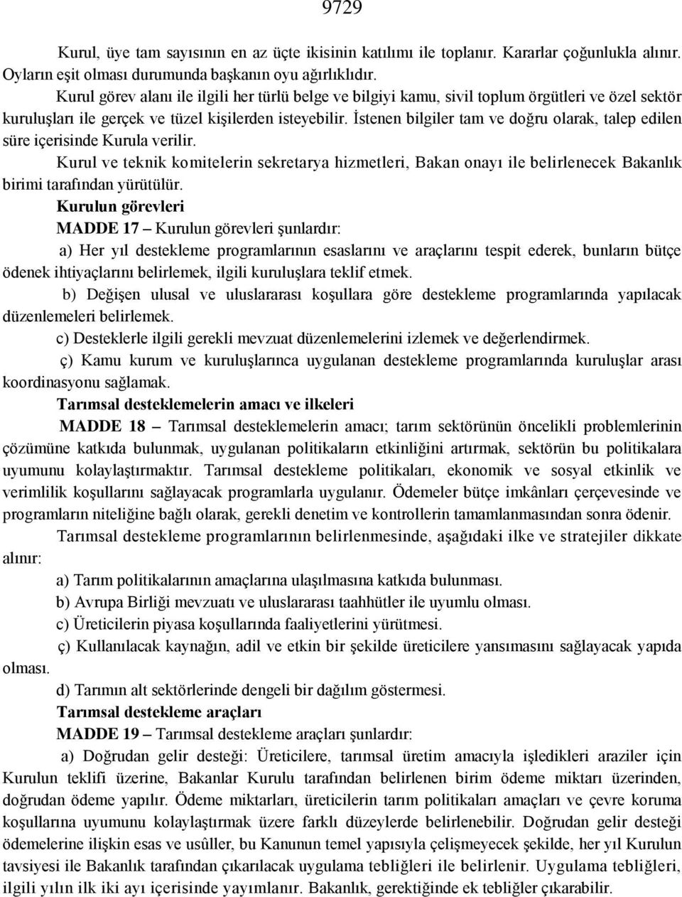 İstenen bilgiler tam ve doğru olarak, talep edilen süre içerisinde Kurula verilir. Kurul ve teknik komitelerin sekretarya hizmetleri, Bakan onayı ile belirlenecek Bakanlık birimi tarafından yürütülür.