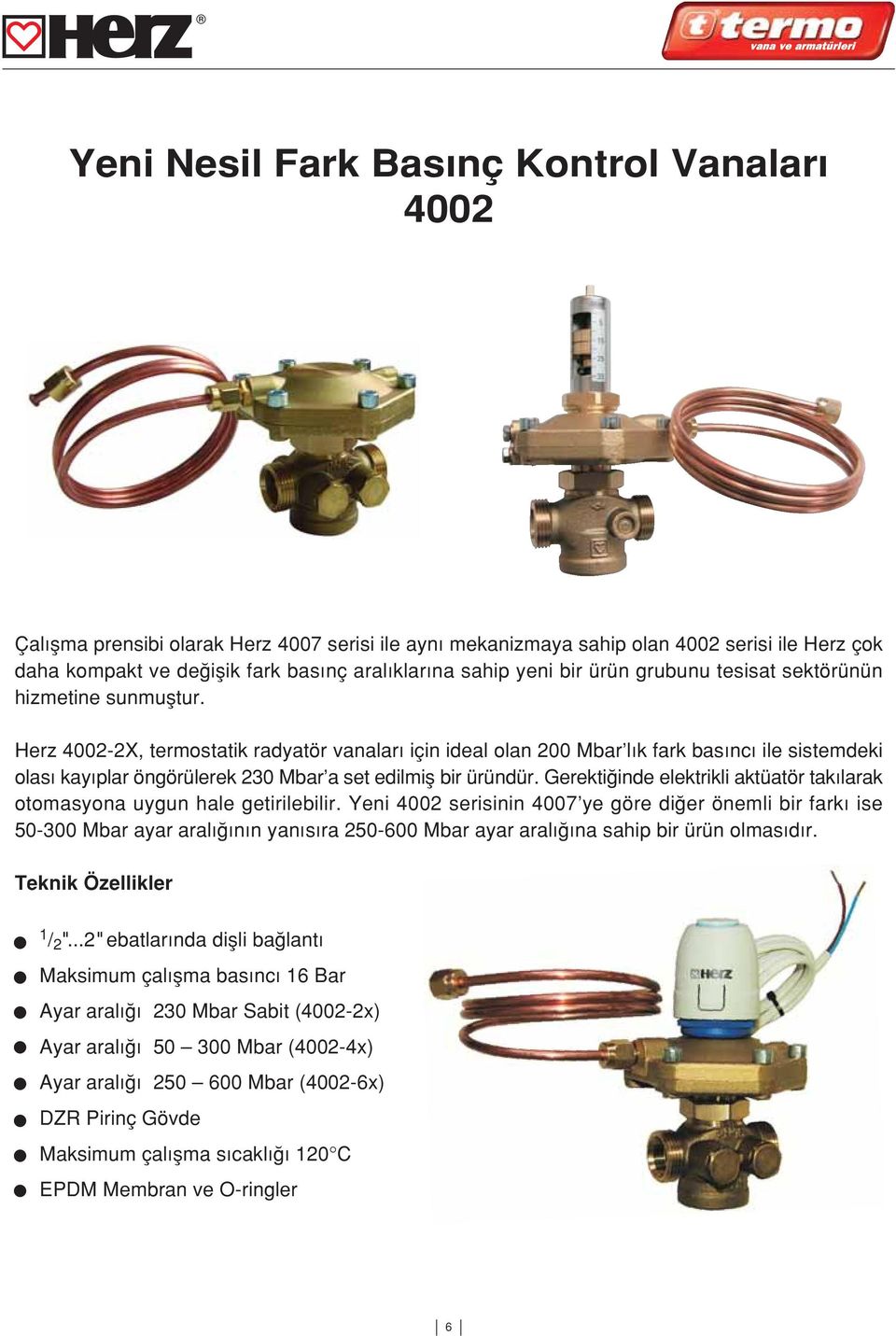 Herz 4002-2X, termostatik radyatör vanalar için ideal olan 200 Mbar l k fark bas nc ile sistemdeki olas kay plar öngörülerek 230 Mbar a set edilmifl bir üründür.