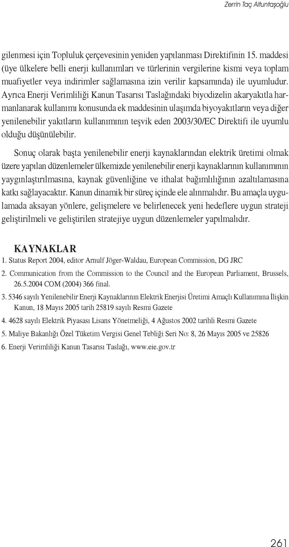 Ayrıca Enerji Verimliliği Kanun Tasarısı Taslağındaki biyodizelin akaryakıtla harmanlanarak kullanımı konusunda ek maddesinin ulaşımda biyoyakıtların veya diğer yenilenebilir yakıtların kullanımının