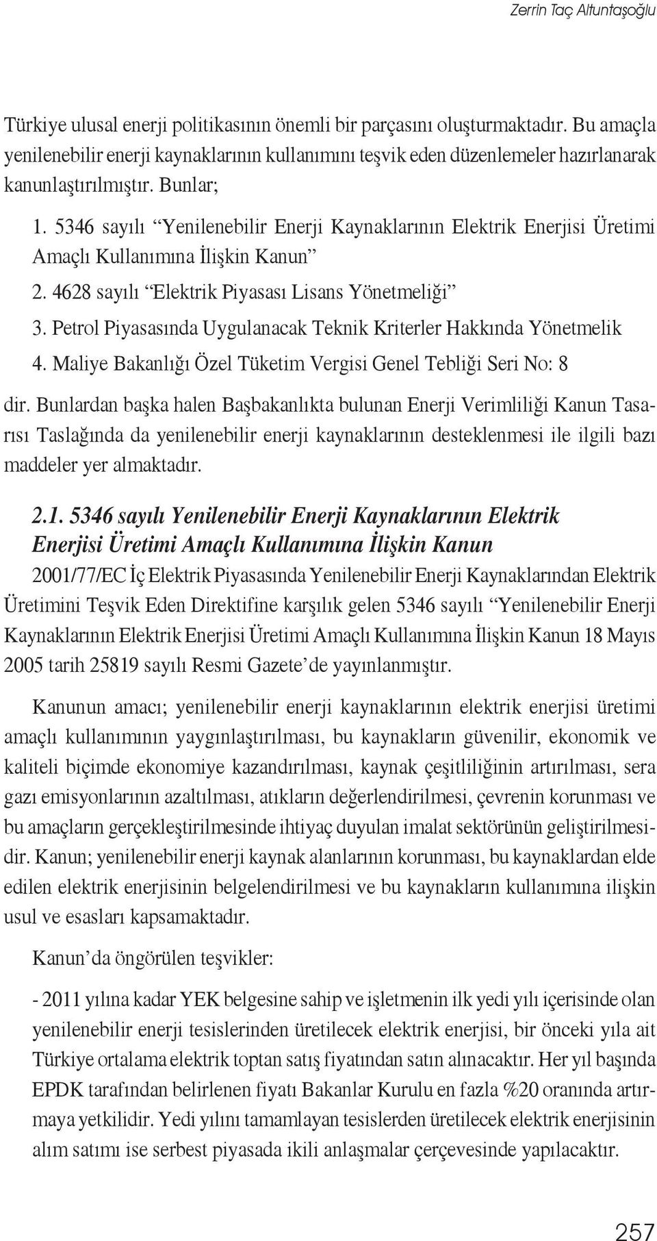 5346 sayılı Yenilenebilir Enerji Kaynaklarının Elektrik Enerjisi Üretimi Amaçlı Kullanımına İlişkin Kanun 2. 4628 sayılı Elektrik Piyasası Lisans Yönetmeliği 3.