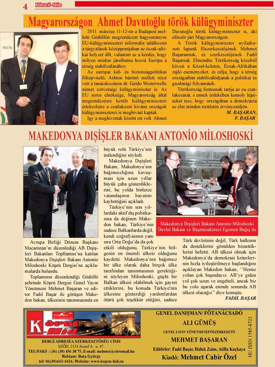 Toplantının düzenlendiği Gödöllö şehrinde Köprü Dergisi Genel Yayın Yönetmeni Mehmet Başaran ve editor Fadıl Başar ile görüşen Makedon bakan, ülkesinin tanınmasında en 2011.