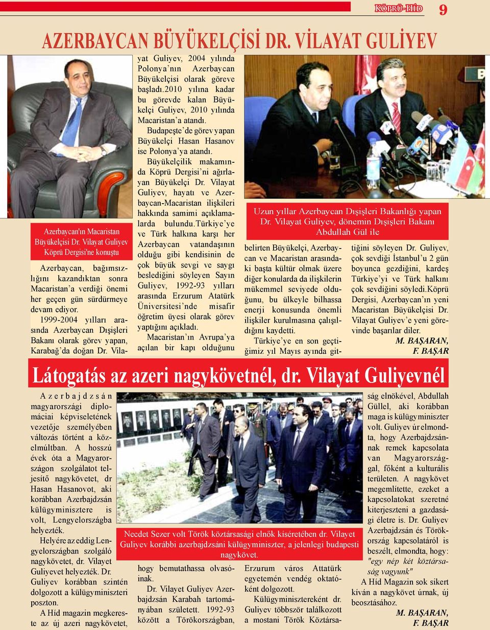 Helyére az eddig Lengyelországban szolgáló nagykövetet, dr. Vilayet Guliyevet helyezték. Dr. Guliyev korábban szintén dolgozott a külügyminiszteri poszton.