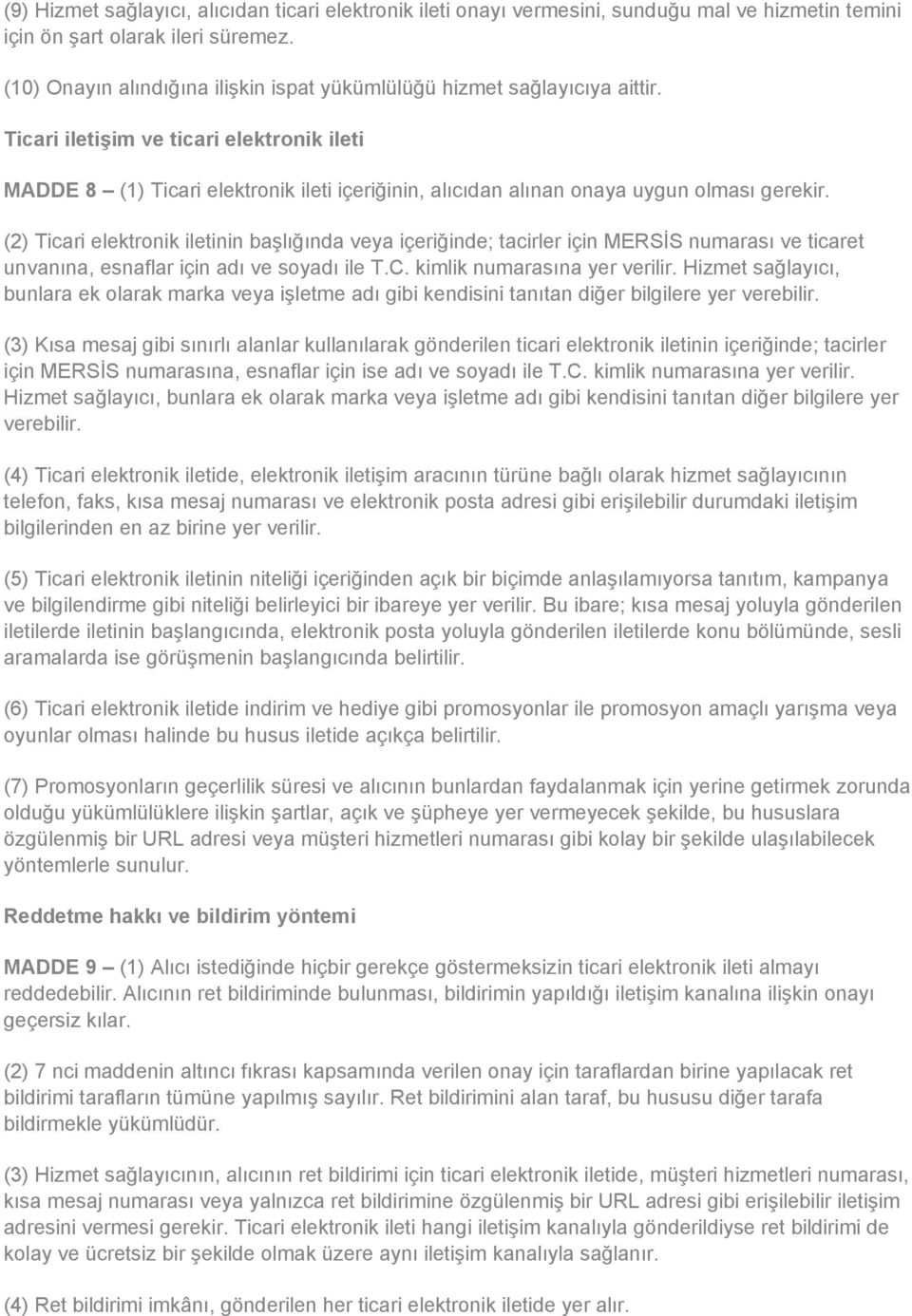 Ticari iletişim ve ticari elektronik ileti MADDE 8 (1) Ticari elektronik ileti içeriğinin, alıcıdan alınan onaya uygun olması gerekir.