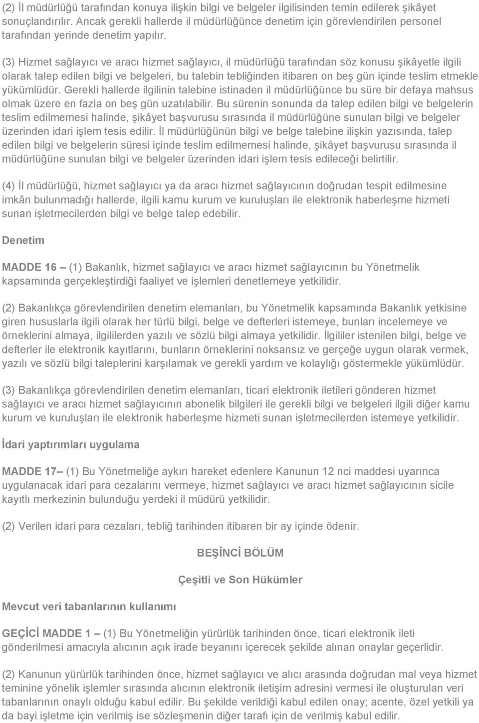 (3) Hizmet sağlayıcı ve aracı hizmet sağlayıcı, il müdürlüğü tarafından söz konusu şikâyetle ilgili olarak talep edilen bilgi ve belgeleri, bu talebin tebliğinden itibaren on beş gün içinde teslim