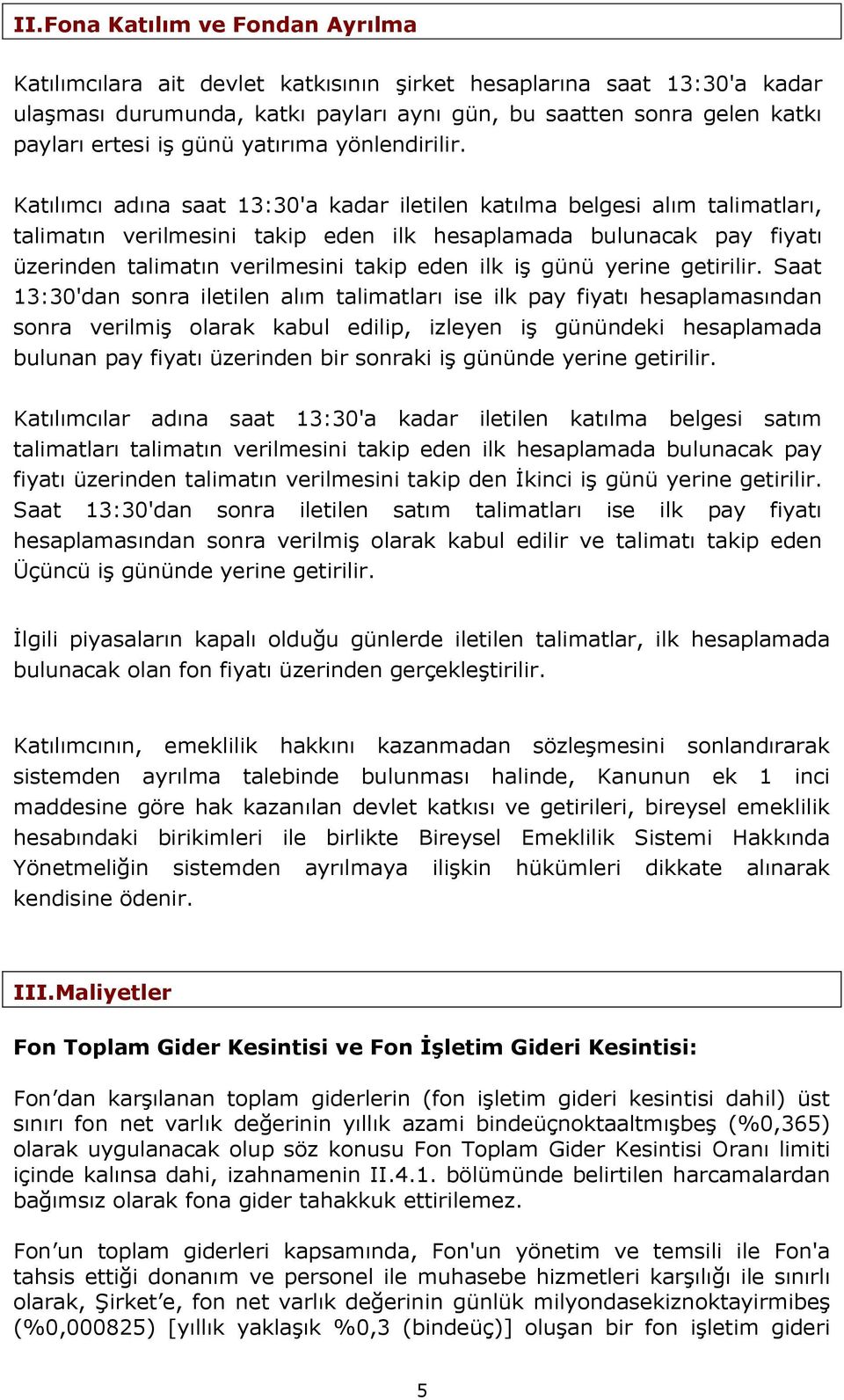 Katılımcı adına saat 13:30'a kadar iletilen katılma belgesi alım talimatları, talimatın verilmesini takip eden ilk hesaplamada bulunacak pay fiyatı üzerinden talimatın verilmesini takip eden ilk iş