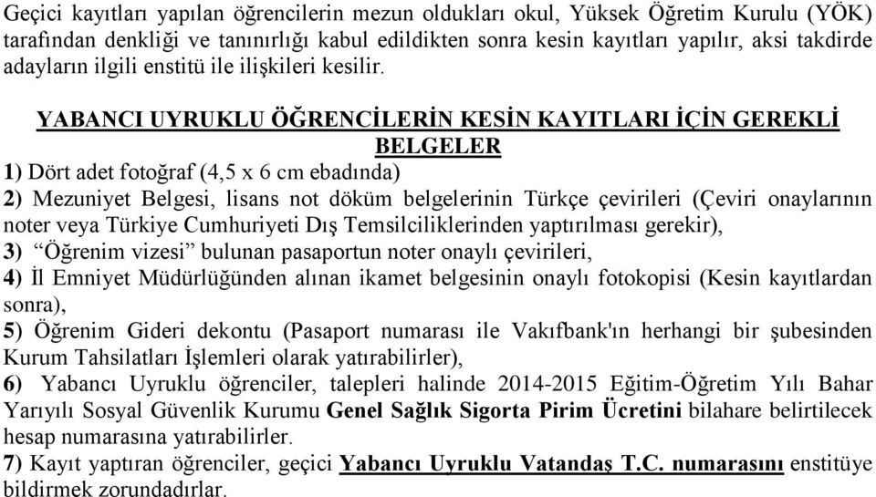 YABANCI UYRUKLU ÖĞRENCİLERİN KESİN KAYITLARI İÇİN GEREKLİ BELGELER 1) Dört adet fotoğraf (4,5 x 6 cm ebadında) 2) Mezuniyet Belgesi, lisans not döküm belgelerinin Türkçe çevirileri (Çeviri