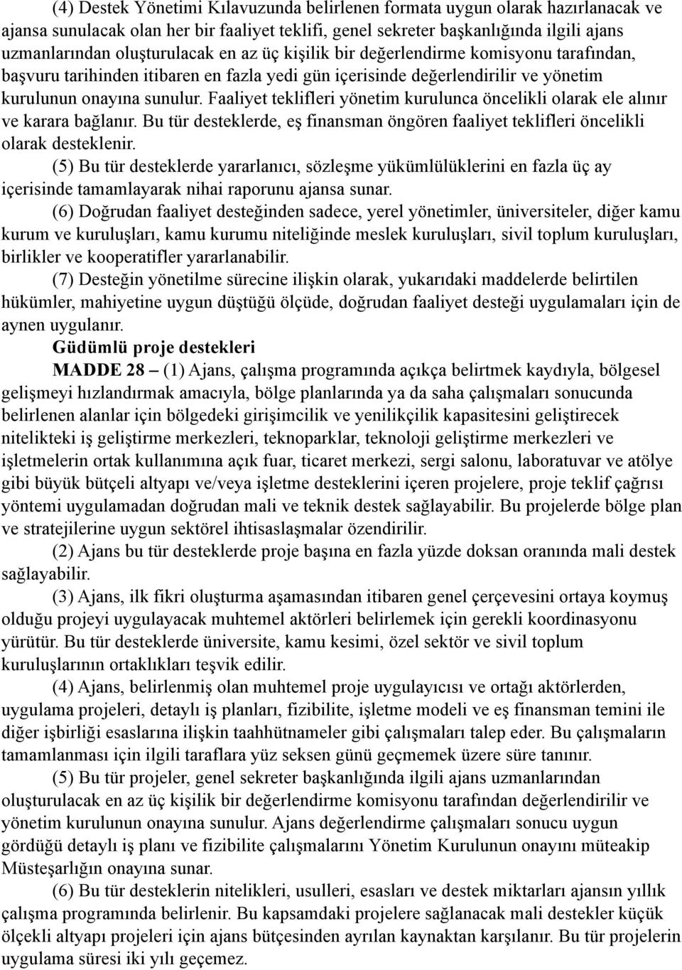 Faaliyet teklifleri yönetim kurulunca öncelikli olarak ele alınır ve karara bağlanır. Bu tür desteklerde, eş finansman öngören faaliyet teklifleri öncelikli olarak desteklenir.