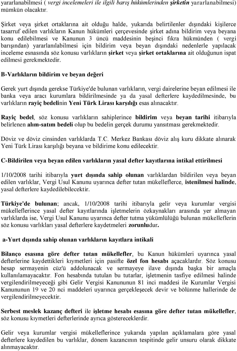 edilebilmesi ve Kanunun 3 üncü maddesinin beşinci fıkra hükmünden ( vergi barışından) yararlanılabilmesi için bildirim veya beyan dışındaki nedenlerle yapılacak inceleme esnasında söz konusu