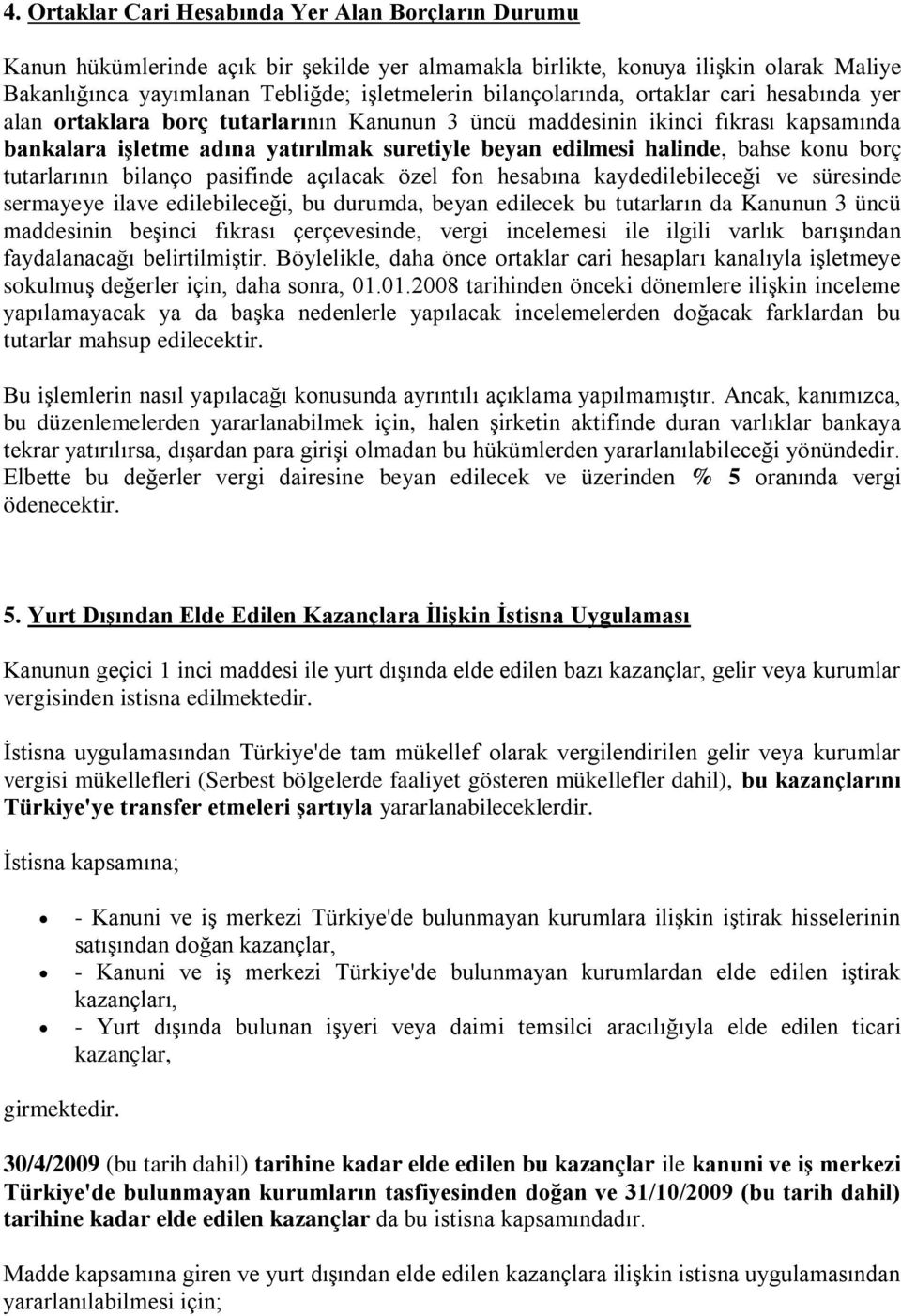 bahse konu borç tutarlarının bilanço pasifinde açılacak özel fon hesabına kaydedilebileceği ve süresinde sermayeye ilave edilebileceği, bu durumda, beyan edilecek bu tutarların da Kanunun 3 üncü