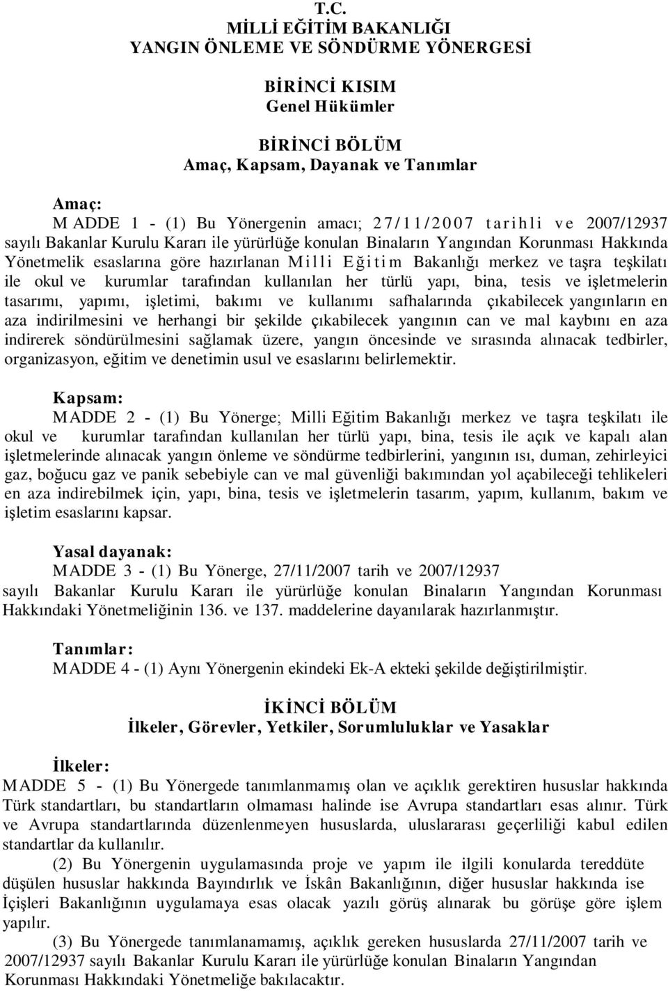 merkez ve taşra teşkilatı ile okul ve kurumlar tarafından kullanılan her türlü yapı, bina, tesis ve işletmelerin tasarımı, yapımı, işletimi, bakımı ve kullanımı safhalarında çıkabilecek yangınların