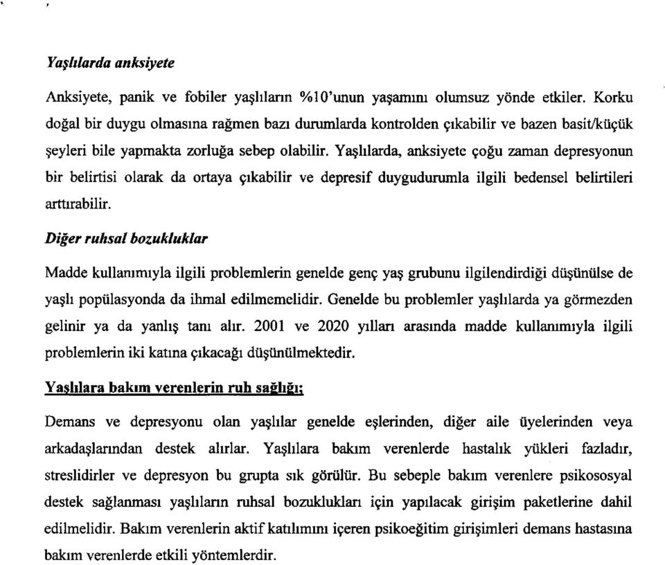 Yaghlarda, anksiyete golu zaman depresyonun bir belirtisi olarak da ortaya grkabilir ve depresif duygudurumla ilgili bedensel belirtileri arttrrabilir.