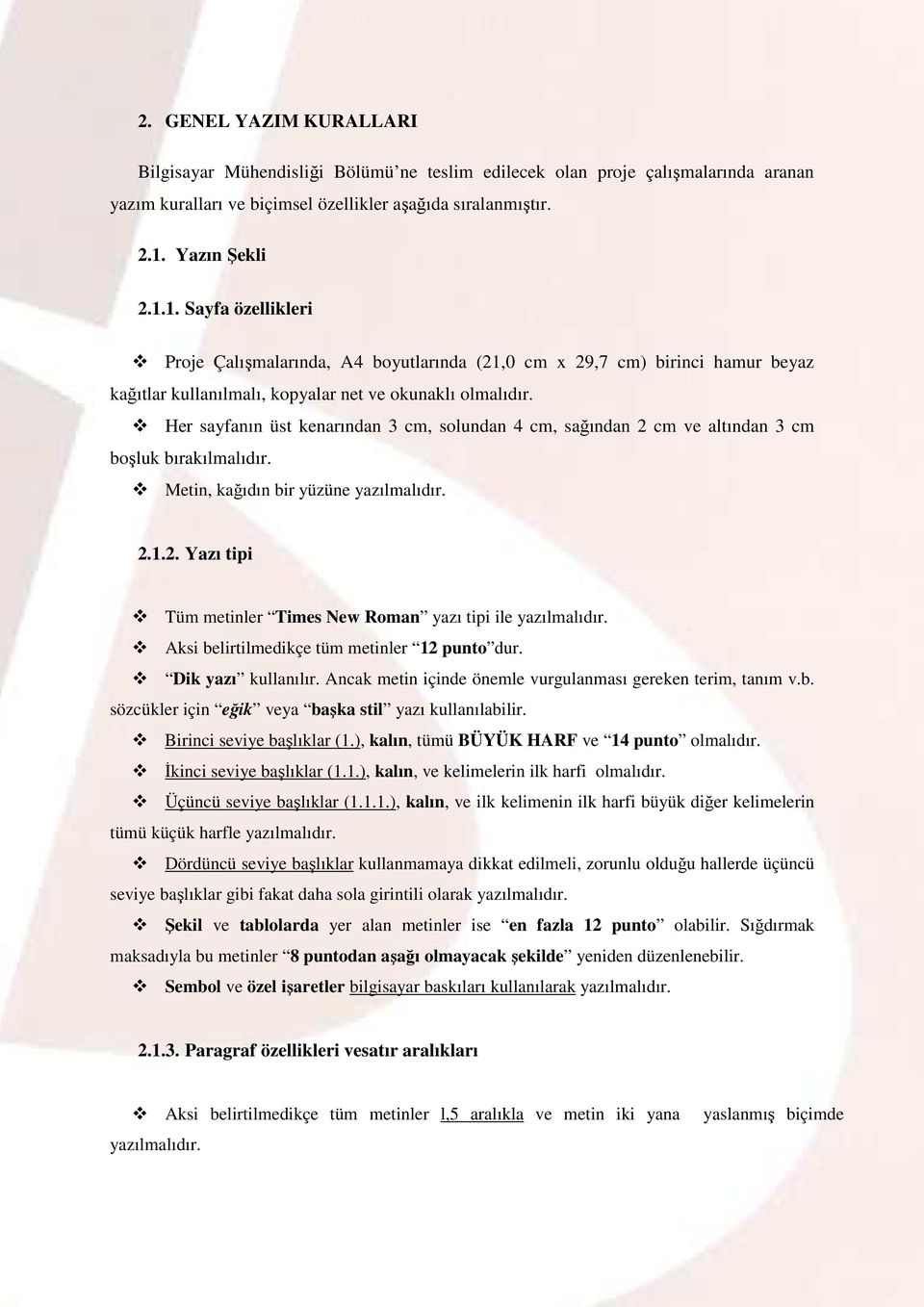 Her sayfanın üst kenarından 3 cm, solundan 4 cm, sağından 2 cm ve altından 3 cm boşluk bırakılmalıdır. Metin, kağıdın bir yüzüne yazılmalıdır. 2.1.2. Yazı tipi Tüm metinler Times New Roman yazı tipi ile yazılmalıdır.