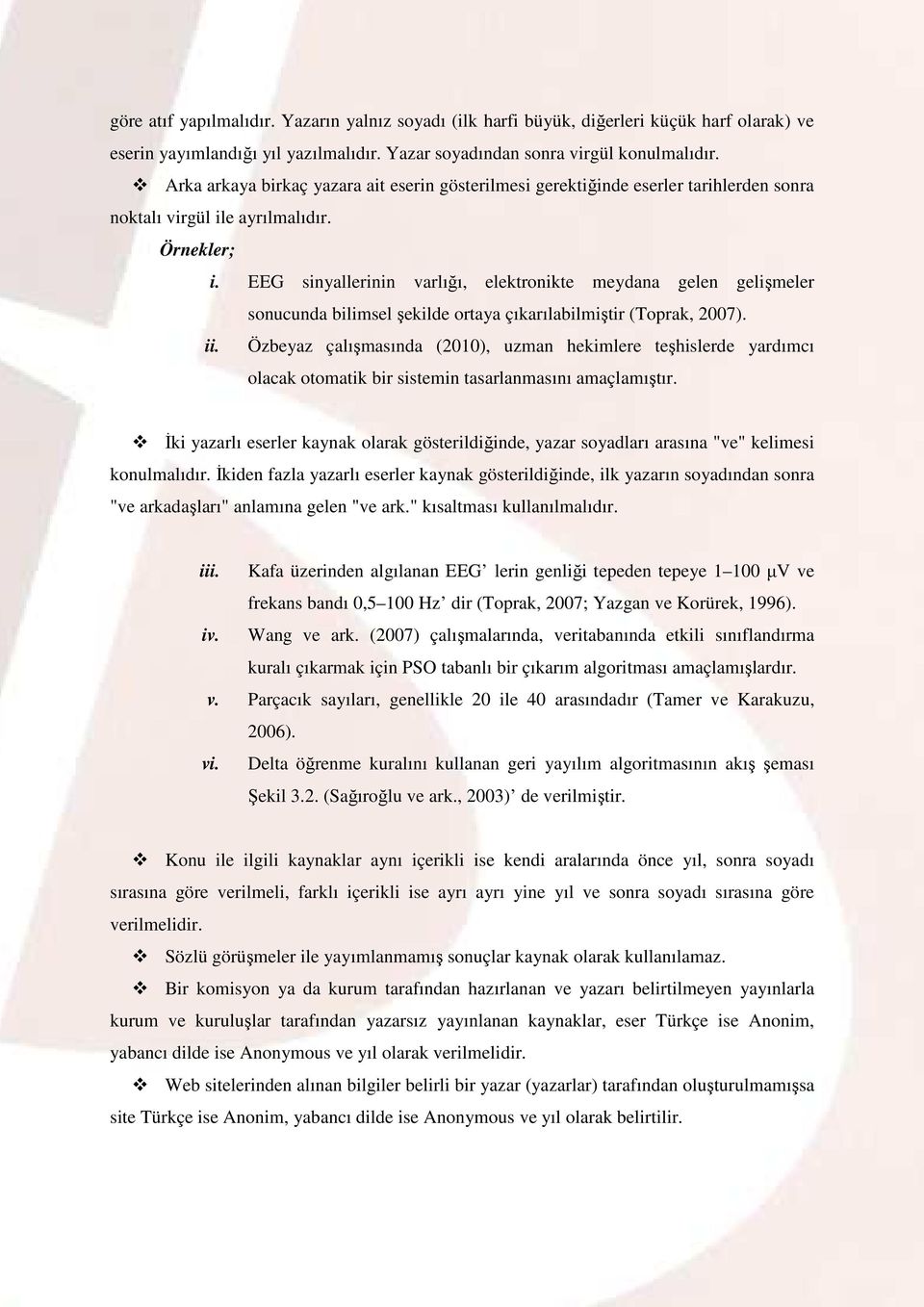 EEG sinyallerinin varlığı, elektronikte meydana gelen gelişmeler sonucunda bilimsel şekilde ortaya çıkarılabilmiştir (Toprak, 2007). ii.