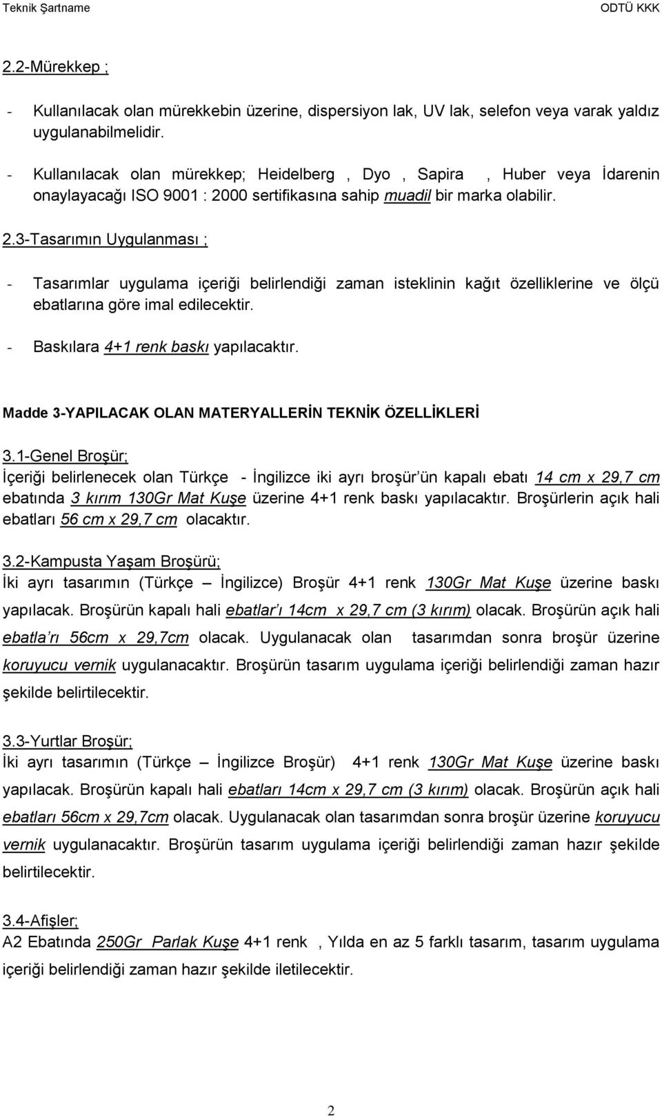 00 sertifikasına sahip muadil bir marka olabilir. 2.3-Tasarımın Uygulanması ; - Tasarımlar uygulama içeriği belirlendiği zaman isteklinin kağıt özelliklerine ve ölçü ebatlarına göre imal edilecektir.