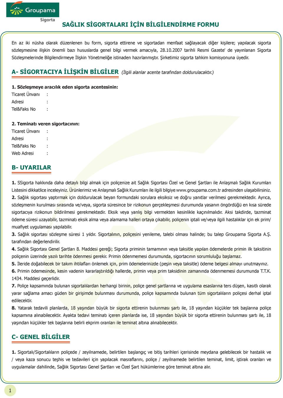 Şirketimiz sigorta tahkim komisyonuna üyedir. A- SİGORTACIYA İLİŞKİN BİLGİLER (İlgili alanlar acente tarafından doldurulacaktır.) 1.