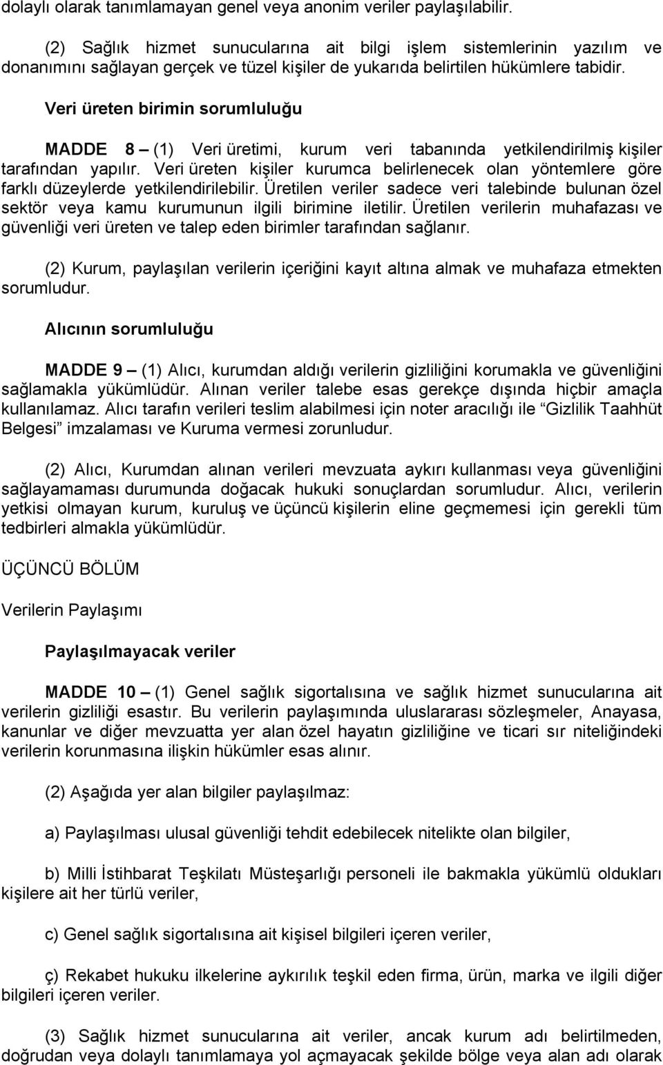 Veri üreten birimin sorumluluğu MADDE 8 (1) Veri üretimi, kurum veri tabanında yetkilendirilmiş kişiler tarafından yapılır.