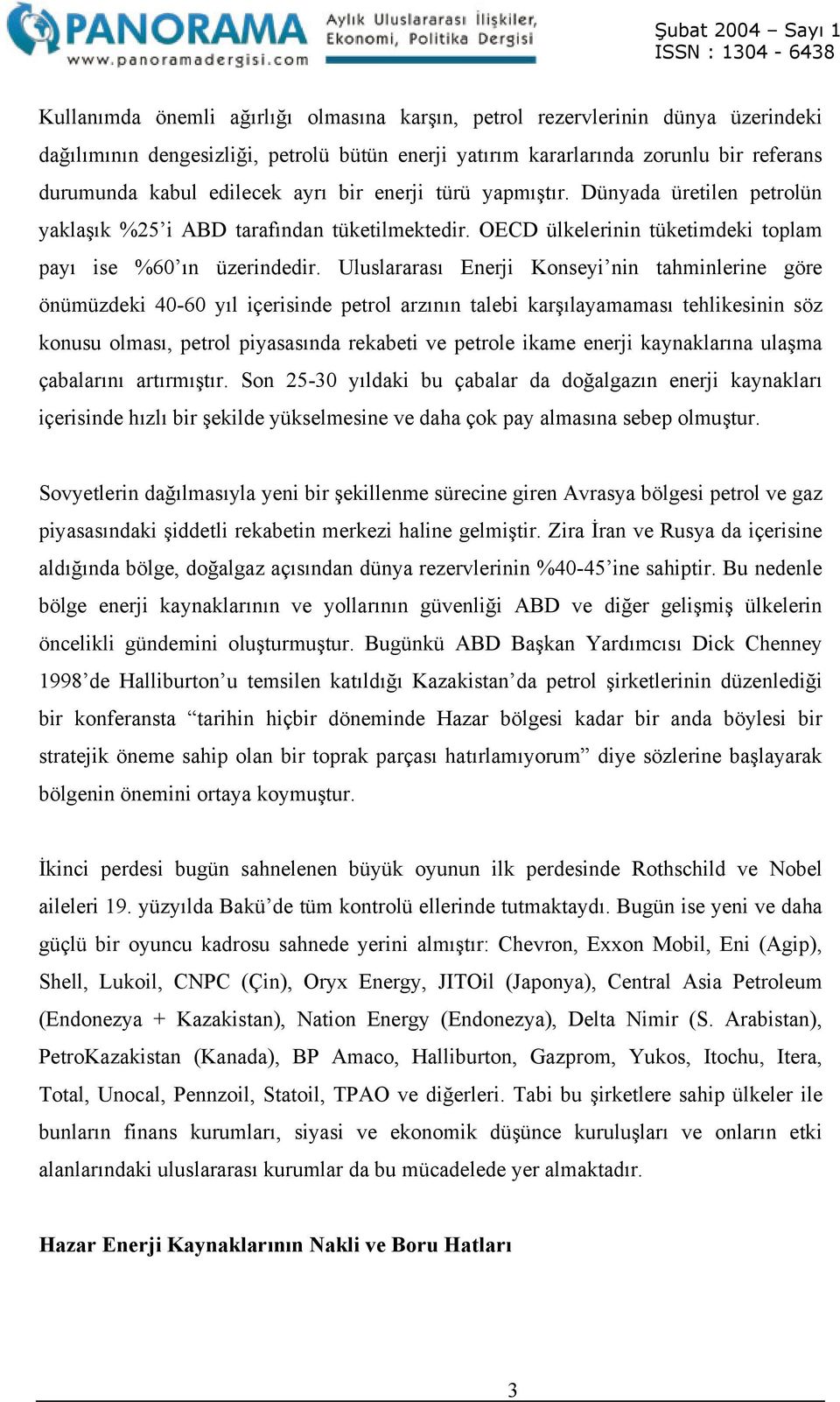 Uluslararası Enerji Konseyi nin tahminlerine göre önümüzdeki 40-60 yıl içerisinde petrol arzının talebi karşılayamaması tehlikesinin söz konusu olması, petrol piyasasında rekabeti ve petrole ikame