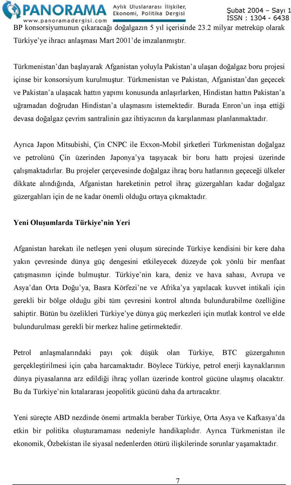 Türkmenistan ve Pakistan, Afganistan dan geçecek ve Pakistan a ulaşacak hattın yapımı konusunda anlaşırlarken, Hindistan hattın Pakistan a uğramadan doğrudan Hindistan a ulaşmasını istemektedir.