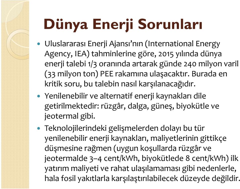 Yenilenebilir ve alternatif enerji kaynakları dile getirilmektedir: rüzgâr, dalga, güneş, biyokütle ve jeotermal gibi.