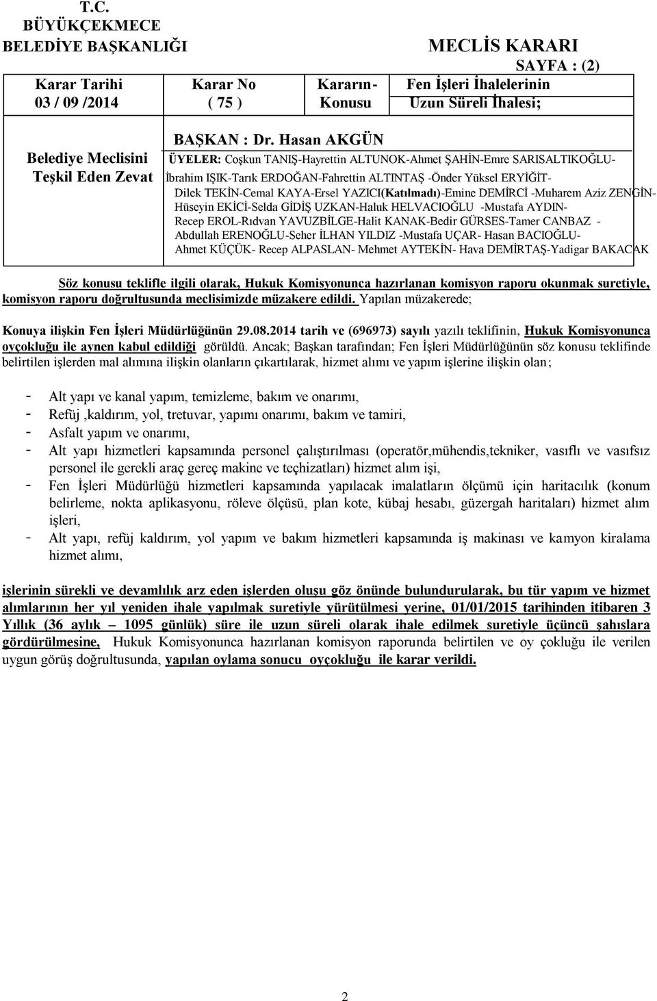 2014 tarih ve (696973) sayılı yazılı teklifinin, Hukuk Komisyonunca oyçokluğu ile aynen kabul edildiği görüldü.