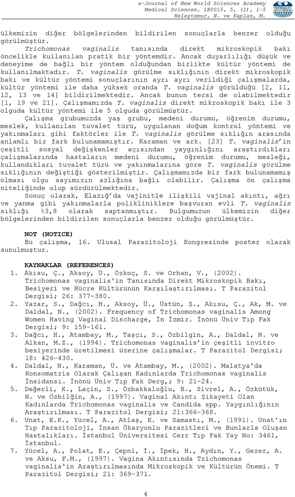 vaginalis görülme sıklığının direkt mikroskopik bakı ve kültür yöntemi sonuçlarının ayrı ayrı verildiği çalışmalarda, kültür yöntemi ile daha yüksek oranda T.