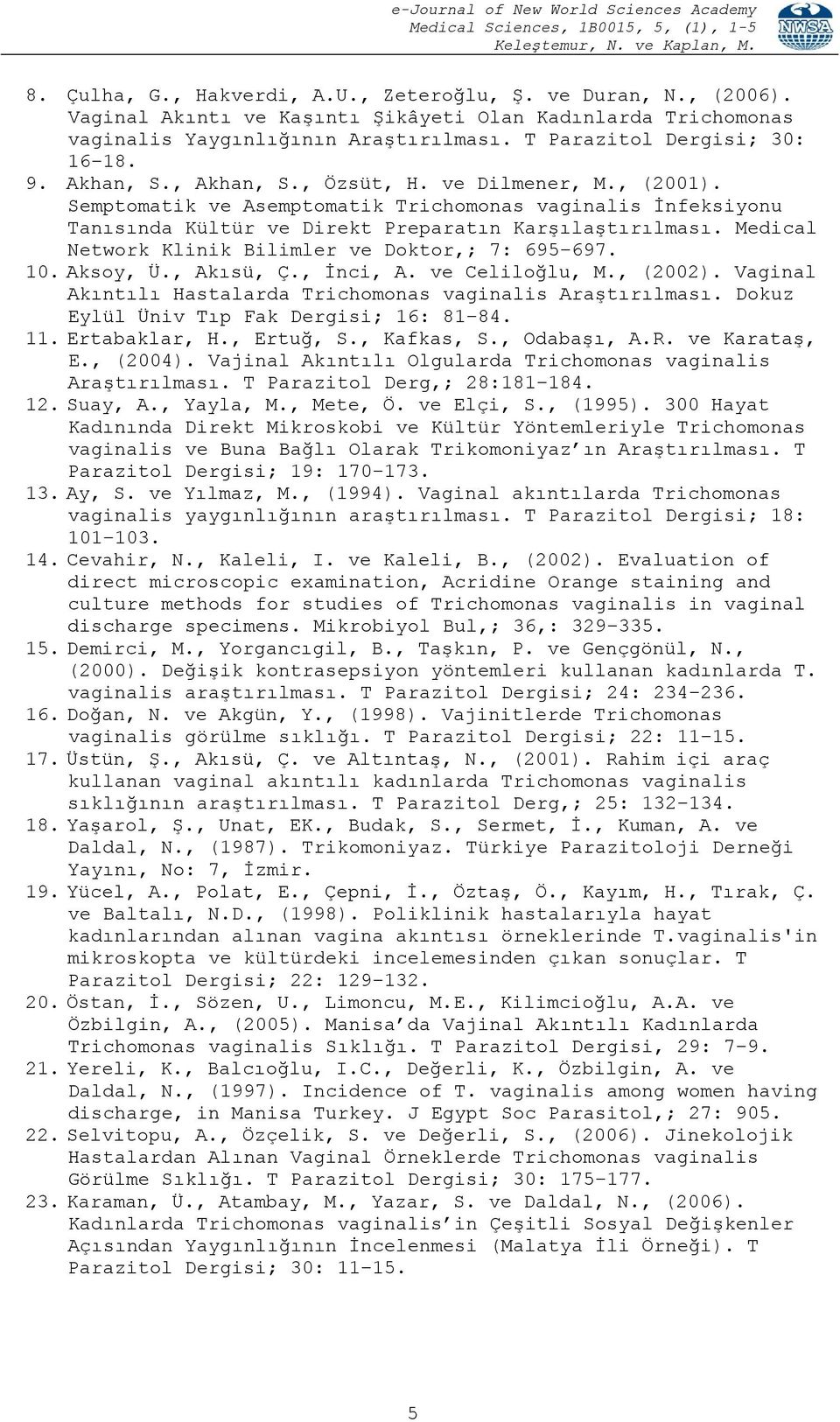 Medical Network Klinik Bilimler ve Doktor,; 7: 695 697. 10. Aksoy, Ü., Akısü, Ç., İnci, A. ve Celiloğlu, M., (2002). Vaginal Akıntılı Hastalarda Trichomonas vaginalis Araştırılması.