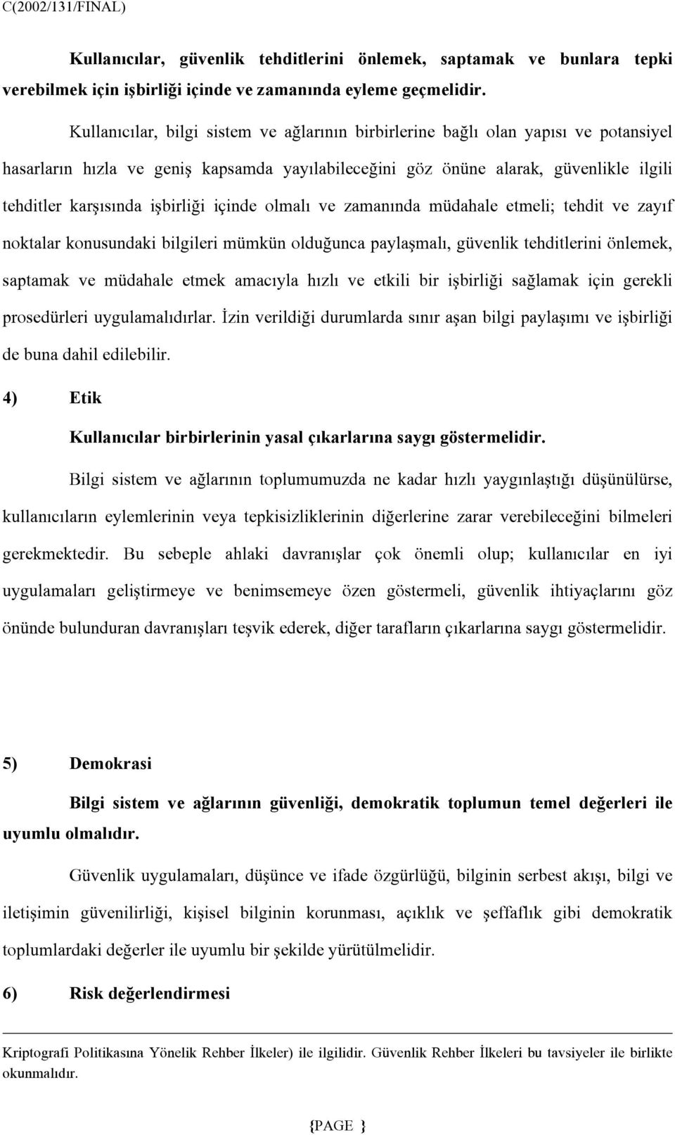 işbirliği içinde olmalı ve zamanında müdahale etmeli; tehdit ve zayıf noktalar konusundaki bilgileri mümkün olduğunca paylaşmalı, güvenlik tehditlerini önlemek, saptamak ve müdahale etmek amacıyla