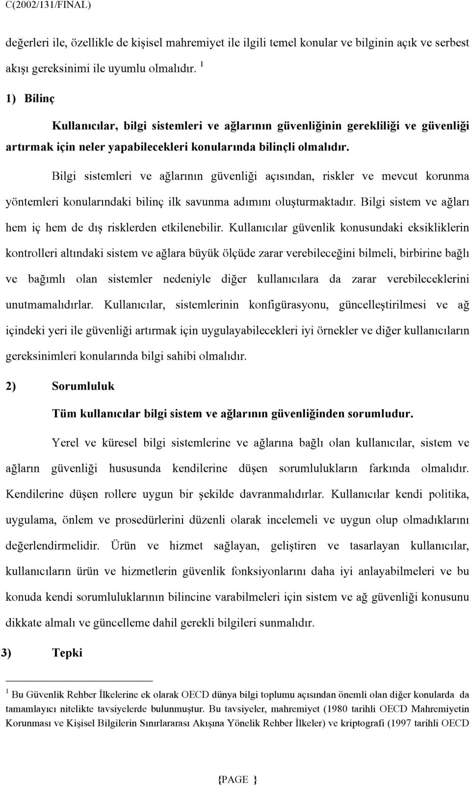 Bilgi sistemleri ve ağlarının güvenliği açısından, riskler ve mevcut korunma yöntemleri konularındaki bilinç ilk savunma adımını oluşturmaktadır.