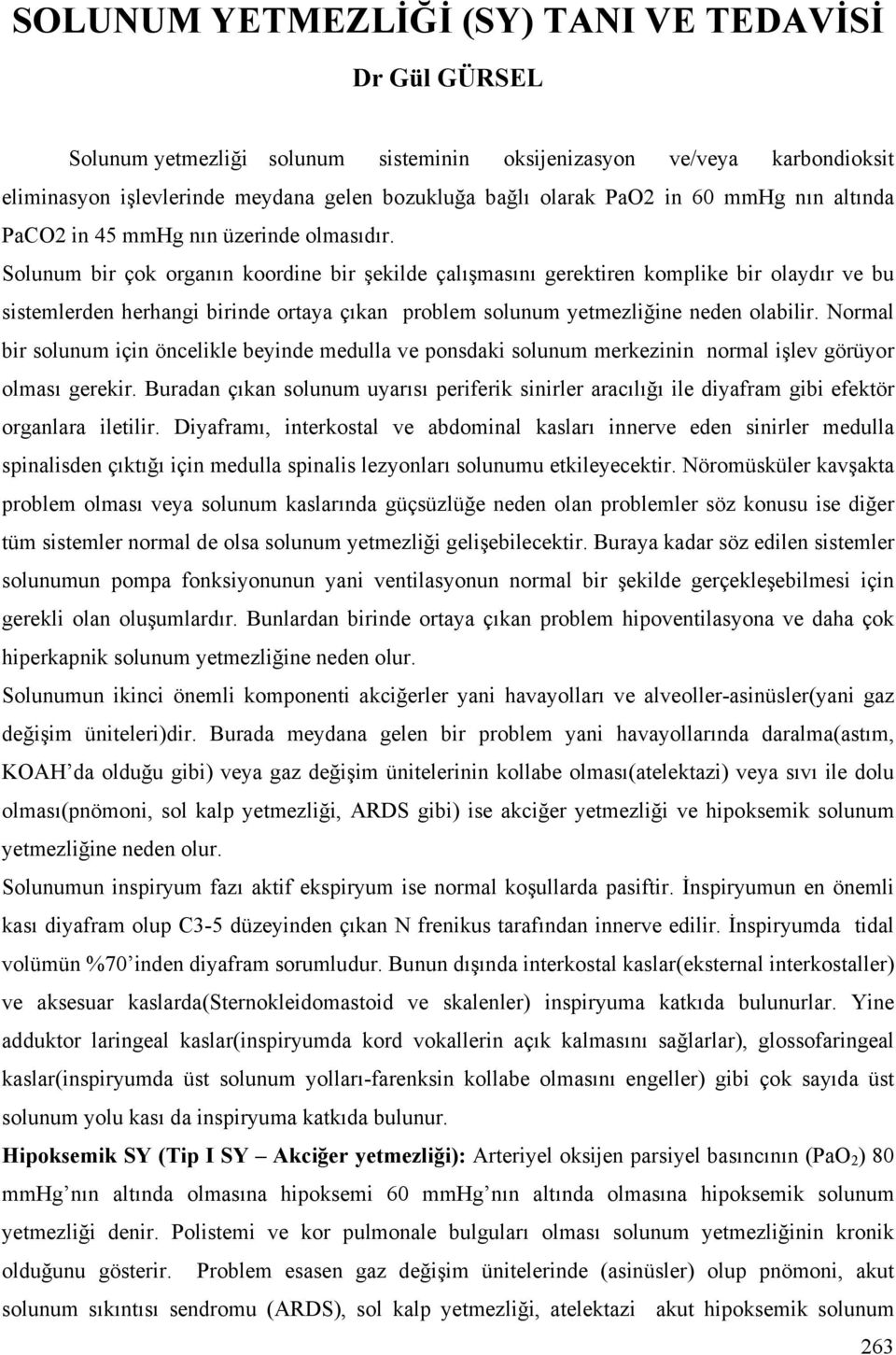 Solunum bir çok organın koordine bir şekilde çalışmasını gerektiren komplike bir olaydır ve bu sistemlerden herhangi birinde ortaya çıkan problem solunum yetmezliğine neden olabilir.