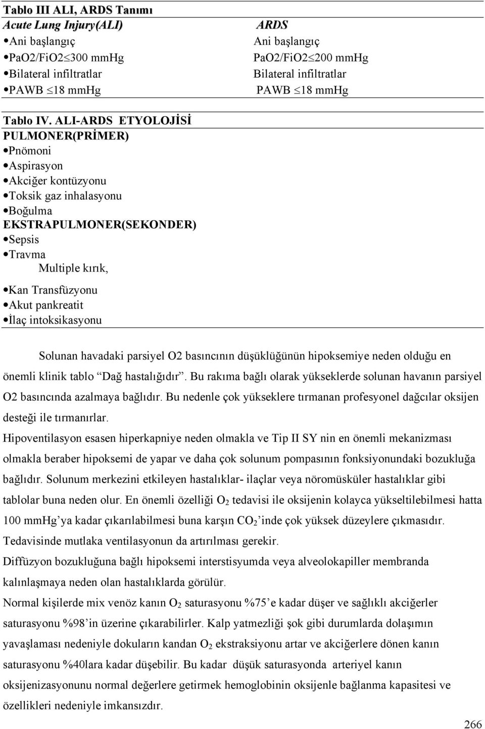 İlaç intoksikasyonu Solunan havadaki parsiyel O2 basıncının düşüklüğünün hipoksemiye neden olduğu en önemli klinik tablo Dağ hastalığıdır.