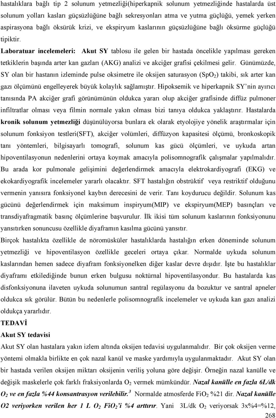 Laboratuar incelemeleri: Akut SY tablosu ile gelen bir hastada öncelikle yapılması gereken tetkiklerin başında arter kan gazları (AKG) analizi ve akciğer grafisi çekilmesi gelir.