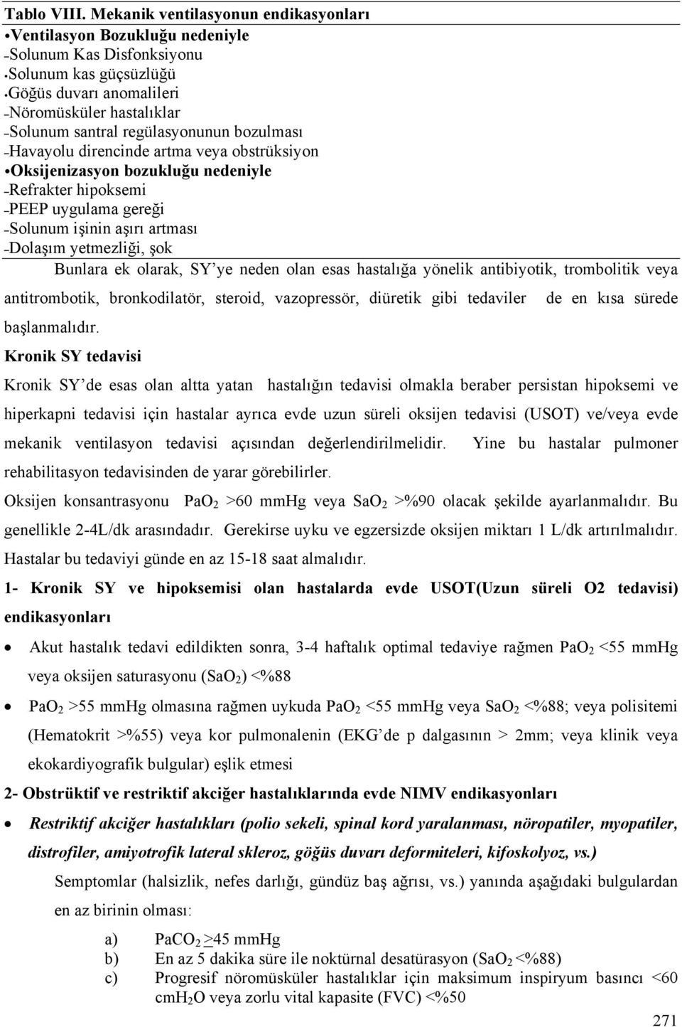 bozulması Havayolu direncinde artma veya obstrüksiyon Oksijenizasyon bozukluğu nedeniyle Refrakter hipoksemi PEEP uygulama gereği Solunum işinin aşırı artması Dolaşım yetmezliği, şok Bunlara ek